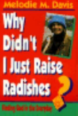 Why Didn't I Just Raise Radishes?: Finding God in the Everyday by Melodie M. Davis