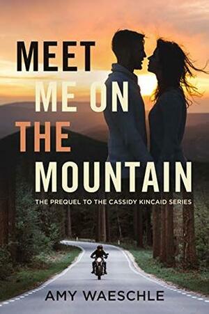 Meet Me on the Mountain: The Prequel to the Cassidy Kincaid Series by Amy Waeschle