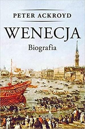 Wenecja. Biografia by Peter Ackroyd