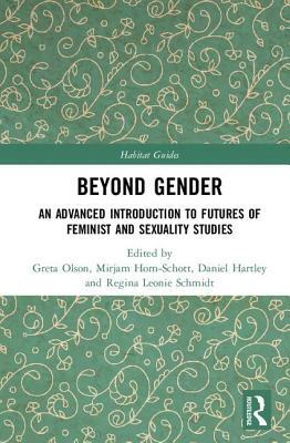 Beyond Gender: An Advanced Introduction to Futures of Feminist and Sexuality Studies by 