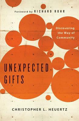Unexpected Gifts: Discovering the Way of Community by Christopher L. Heuertz