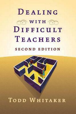 Dealing with Difficult Teachers by Todd Whitaker