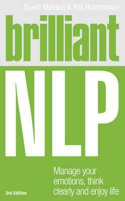 Brilliant NLP: Manage Your Emotions, Think Clearly and Enjoy Life by David Molden, Pat Hutchinson