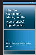 Electoral Campaigns, Media, and the New World of Digital Politics by Richard Davis, David Taras