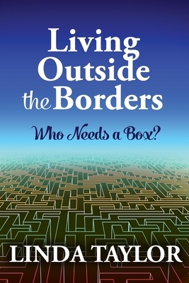 Living Outside The Borders: Who Needs A Box? by Linda Taylor
