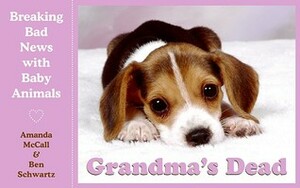 Grandma's Dead: Breaking Bad News with Baby Animals by Amanda McCall, Ben Schwartz