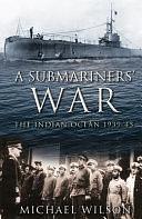 A Submariners' War: The Indian Ocean 1939-45 by Michael Wilson