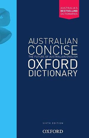 Australian Concise Oxford Dictionary: The Future of Australian English by Mark Gwynn, Amanda Laugesen