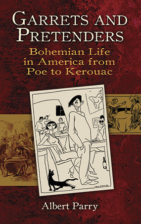 Garrets and Pretenders: Bohemian Life in America from Poe to Kerouac by Paul M. Buhle, Albert Parry