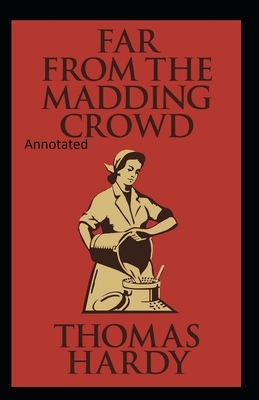 Far from the Madding Crowd-Thomas Hardy Original Edition(Annotated) by Thomas Hardy