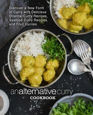 An Alternative Curry Cookbook: Discover a New Form of Curry with Delicious Oriental Curry Recipes, Seafood Curry Recipes, and Fruit Curries by Booksumo Press