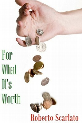 For What It's Worth by Roberto Scarlato