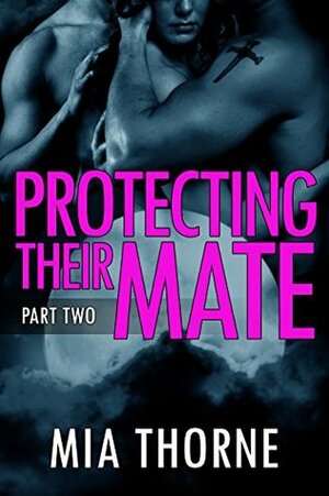 Protecting Their Mate, Part Two by Mia Thorne