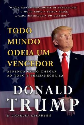 Todo Mundo Odeia um Vencedor by Donald J. Trump