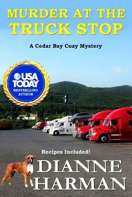 Murder at the Truck Stop: A Cedar Bay Cozy Mystery by Dianne Harman
