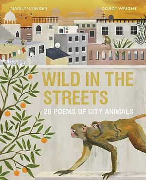 Wild in the Streets: Poems from the Urban Jungle by Marilyn Singer