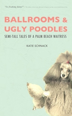 Ballrooms and Ugly Poodles - Semi-Tall Tales of a Palm Beach Waitress by Katie Schnack