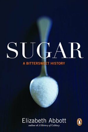 Sugar: A Bittersweet History by Elizabeth Abbott