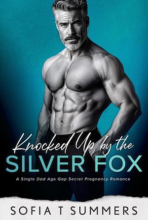 Knocked Up by the Silver Fox by Sofia T. Summers