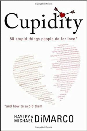 Cupidity: 50 Stupid Things People Do For Love And How To Avoid Them by Hayley DiMarco, Michael DiMarco