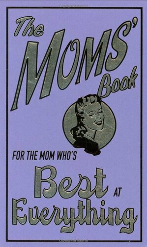 The Moms' Book: For the Mom Who's Best at Everything by Alison Maloney