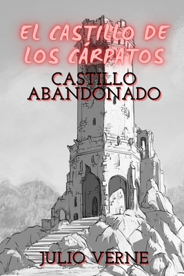 El castillo de los cárpatos: Castillo abandonado by Jules Verne