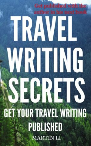 Become a Travel Writer - Volume 9: Getting Your Writing Published: Earn Enjoyable Profits and Explore the World in VIP Style Travel Writing as a Freelancer ... in VIP Style Travel Writing as a Freelancer) by Martin Li