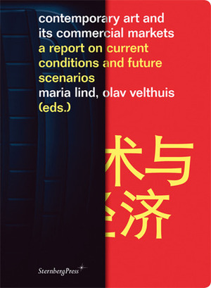 Contemporary Art and Its Commercial MarketsA Report on Current Conditions and Future Scenarios by Olav Velthuis, Maria Lind