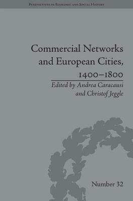 Commercial Networks and European Cities, 1400-1800 by Andrea Caracausi