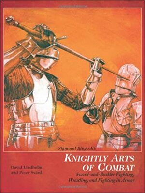 Sigmund Ringeck's Knightly Arts of Combat: Sword-And-Buckler Fighting, Wrestling, and Fighting in Armor by Peter Svard, David Lindholm