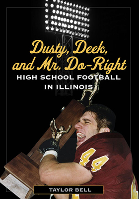 Dusty, Deek, and Mr. Do-Right: High School Football in Illinois by Taylor Bell