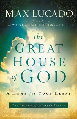 The Great House of God: A Home for Your Heart by Max Lucado