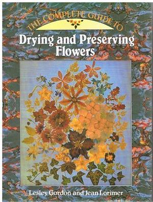 The Complete Guide to Drying and Preserving Flowers by Lesley Gordon, Jean Lorimer