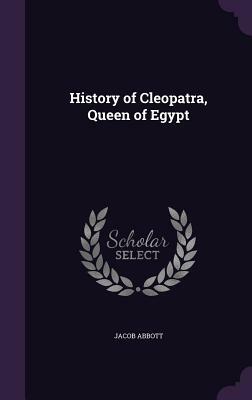 History of Cleopatra, Queen of Egypt by Jacob Abbott