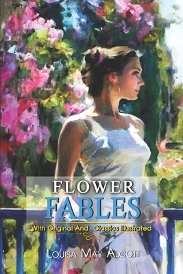 Flower Fables: ( illustrated ) Original Classic Novel, Unabridged Classic Edition by Louisa May Alcott