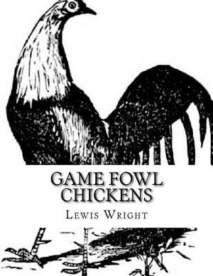 Game Fowl Chickens: From The Book of Poultry by Lewis Wright