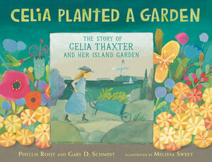 Celia Planted a Garden: The Story of Celia Thaxter and Her Island Garden by Gary D. Schmidt, Phyllis Root