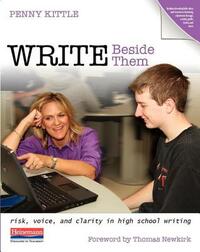 Write Beside Them: Risk, Voice, and Clarity in High School Writing by Penny Kittle