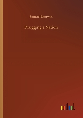 Drugging a Nation by Samuel Merwin