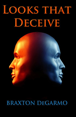 Looks that Deceive by Braxton DeGarmo