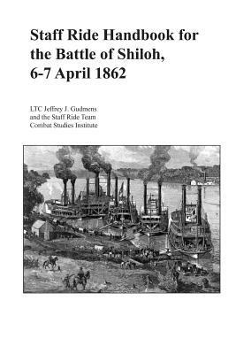 Staff Ride Handbook for the Battle of Shiloh, 6-7 April 1862 by Combat Studies Institute, Jeffrey J. Gudmens