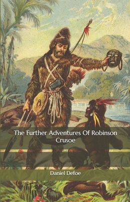 The Further Adventures Of Robinson Crusoe by Daniel Defoe