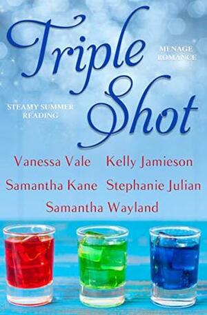 Triple Shot by Stephanie Julian, Vanessa Vale, Samantha Wayland, Kelly Jamieson, Samantha Kane