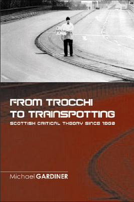 From Trocchi to Trainspotting - Scottish Critical Theory Since 1960 by Michael Gardiner