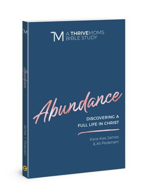 Abundance: Discovering a Full Life in Christ by Kara-Kae James, Ali Pedersen
