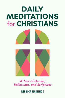 Daily Meditations for Christians: A Year of Quotes, Reflections, and Scriptures by Rebecca Hastings