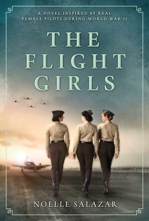 The Flight Girls: A Novel by Noelle Salazar, Noelle Salazar