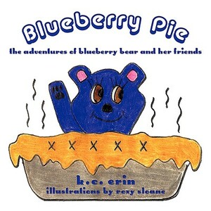 Blueberry Pie: The Adventures of Blueberry Bear and Her Friends by K. C. Erin