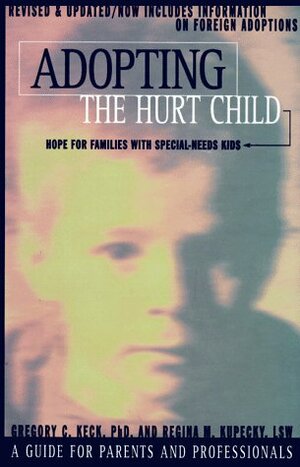 Adopting the Hurt Child: Hope for Families With Special-Needs Kids : A Guide for Parents and Professionals by Gregory C. Keck, Regina M. Kupecky, Jerusha Clark