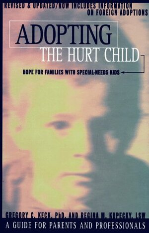 Adopting the Hurt Child: Hope for Families With Special-Needs Kids : A Guide for Parents and Professionals by Gregory C. Keck, Jerusha Clark, Regina M. Kupecky